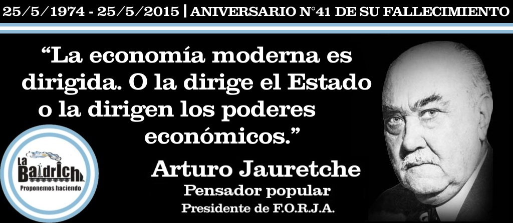 Jauretche - La economía moderna es dirigida. O la dirige el Estado o la dirigen los poderes económicos