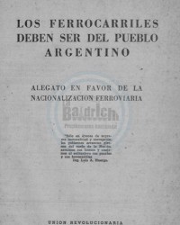 Los ferrocarriles deben ser del Pueblo argentino. Alegato en favor de la nacionalización ferroviaria. Mayo de 1946