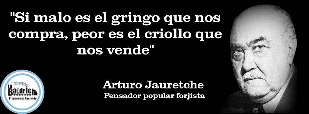 Jauretche – Si malo es el gringo que nos compra, peor es el criollo que nos vende